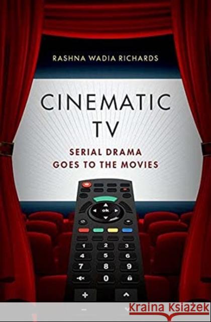 Cinematic TV: Serial Drama Goes to the Movies Rashna Wadia Richards 9780190071257 Oxford University Press, USA - książka