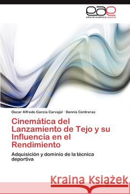 Cinematica del Lanzamiento de Tejo y Su Influencia En El Rendimiento Oscar Alfredo Garci Dennis Contreras 9783659005237 Editorial Acad Mica Espa Ola - książka