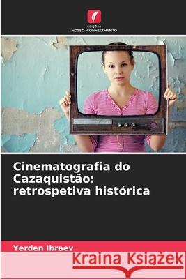 Cinematografia do Cazaquist?o: retrospetiva hist?rica Yerden Ibraev 9786207679881 Edicoes Nosso Conhecimento - książka