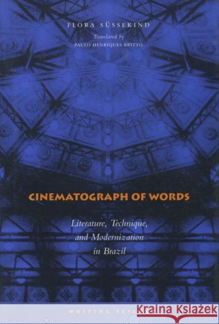 Cinematograph of Words: Literature, Technique, and Modernization in Brazil Flora Sussekind Paul H. Britto Paulo Henriques Britto 9780804729130 Stanford University Press - książka