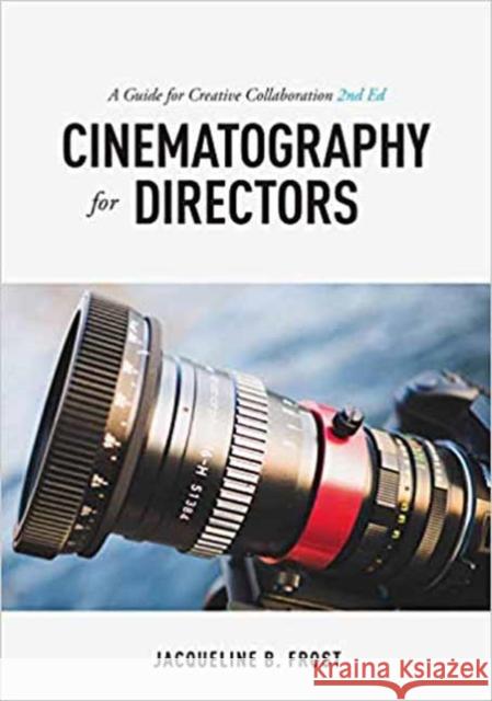 Cinematography for Directors, 2nd Edition: A Guide for Creative Collaboration Jacqueline B. Frost 9781615932740 Michael Wiese Productions - książka