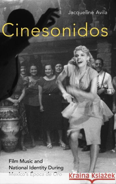 Cinesonidos: Film Music and National Identity During Mexico's Época de Oro Avila, Jacqueline 9780190671303 Oxford University Press, USA - książka