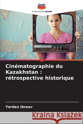 Cin?matographie du Kazakhstan: r?trospective historique Yerden Ibraev 9786207679867 Editions Notre Savoir - książka