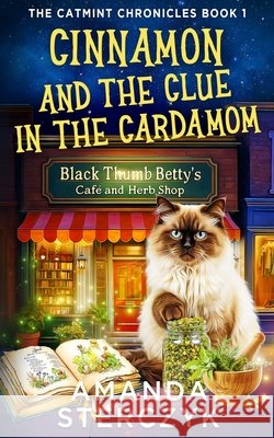 Cinnamon and the Clue in the Cardamom: The Catmint Chronicles Book 1 Amanda Sterczyk 9781069717511 Independently Published - książka