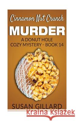 Cinnamon Nut Crunch Murder: A Donut Hole Cozy Mystery - Book 14 Susan Gillard 9781536804904 Createspace Independent Publishing Platform - książka