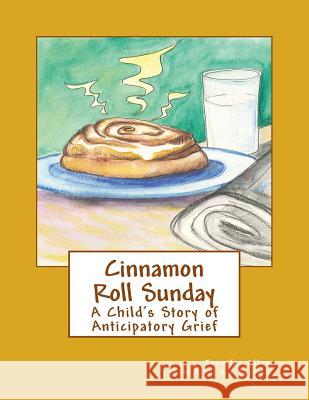 Cinnamon Roll Sunday: A Child's Story of Anticipatory Grief L. M. F. T. A. T. R. -B C., Jenni Allen Jennifer L. Allen 9781519356857 Createspace Independent Publishing Platform - książka