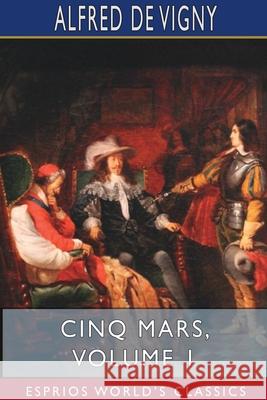 Cinq Mars, Volume 1 (Esprios Classics) Alfred De Vigny 9781715587260 Blurb - książka