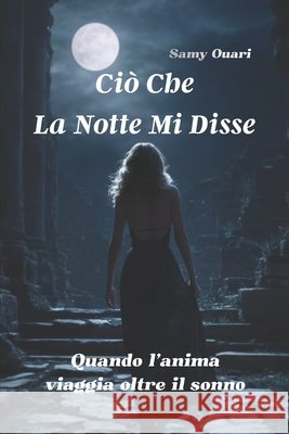 Ciò che la notte mi disse: Quando l'anima viaggia oltre il sonno Ouari, Samy 9798263458928 Independently Published - książka