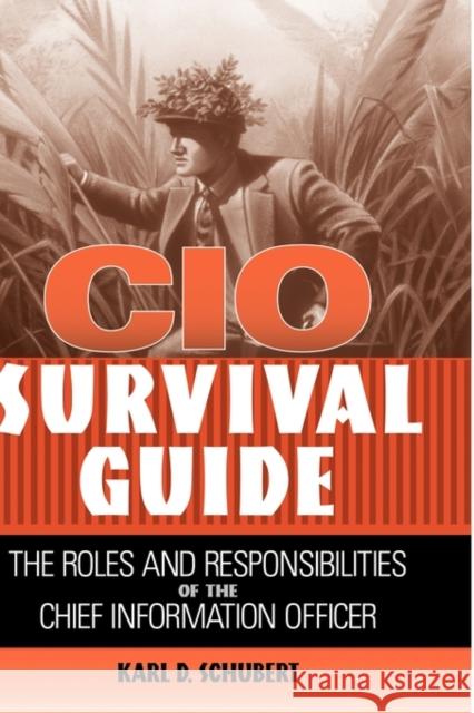 CIO Survival Guide: The Roles and Responsibilities of the Chief Information Officer Schubert, Karl D. 9780471457930 John Wiley & Sons - książka