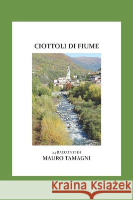 Ciottoli Di Fiume: 24 Racconti Mauro Tamagni 9781659876680 Independently Published - książka