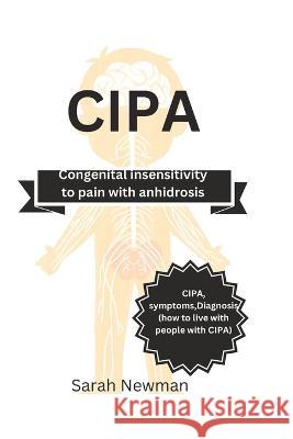 Cipa: Congenital Insensitivity to pain with Anhidrosis Sarah Newman   9798379253530 Independently Published - książka