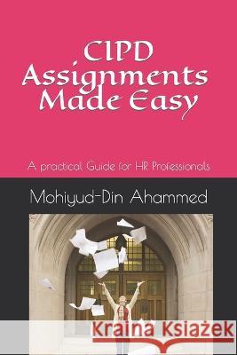 CIPD Assignments Made Easy: A practical Guide for HR Professionals Mohiyud-Din Ahammed   9798378842537 Independently Published - książka