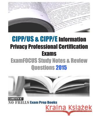 CIPP/US & CIPP/E Information Privacy Professional Certification Exams ExamFOCUS Study Notes & Review Questions 2015 Examreview 9781505563214 Createspace Independent Publishing Platform - książka