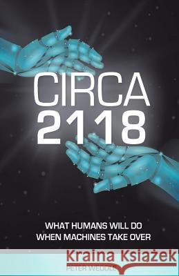 Circa 2118: What Humans Will Do When Machines Take Over Peter Weddle 9780692191750 Tatech Books - książka