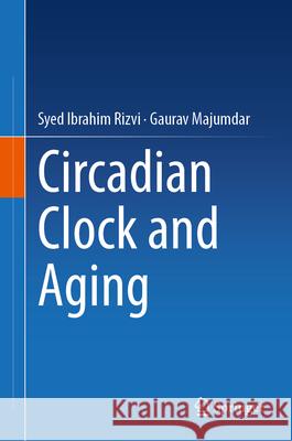 Circadian Clock and Aging Rizvi, Syed Ibrahim, Majumdar, Gaurav 9789819766949 Springer - książka