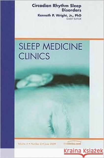 Circadian Rhythm Sleep Disorders, an Issue of Sleep Medicine Clinics: Volume 4-2 Wright, Kenneth P. 9781437705416 W.B. Saunders Company - książka