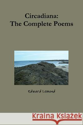 Circadiana: The Complete Poems Edward LeMond 9781329876705 Lulu.com - książka