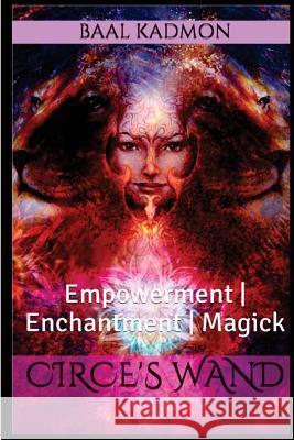 Circes Wand: Empowerment - Enchantment - Magick Kadmon, Baal 9781542439718 Createspace Independent Publishing Platform - książka