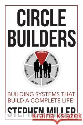 Circle Builders: Building Systems That Build a Complete Life! Stephen Miller   9781954943704 High Bridge Books - książka