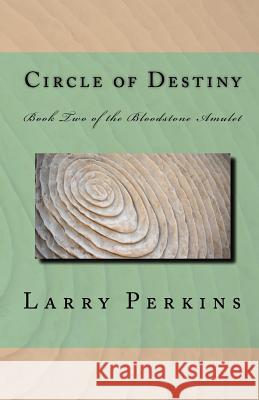 Circle of Destiny: Book II of the Bloodstone Amulet Larry Perkins 9781448640003 Createspace - książka