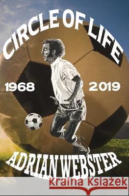 Circle of Life 1968-2019: A Life, A Career, A Passion from Former Seattle Sounders Team Captain Adrian Webster 9781689621021 Independently Published - książka