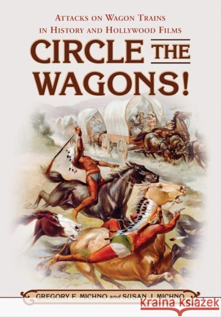 Circle the Wagons!: Attacks on Wagon Trains in History and Hollywood Films Gregory F. Michno Susan J. Michno 9781476672366 McFarland & Company - książka