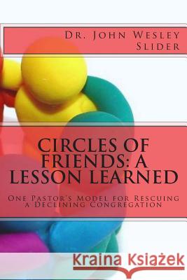 Circles of Friends: A Lesson Learned: A Model for Rescuing a Declining Congregation Dr John Wesley Slider 9781482519310 Createspace Independent Publishing Platform - książka