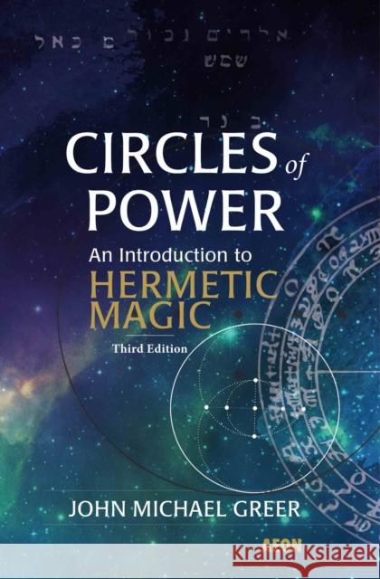 Circles of Power: An Introduction to Hermetic Magic: Third Edition Greer, John Michael 9781904658856 Aeon Books - książka