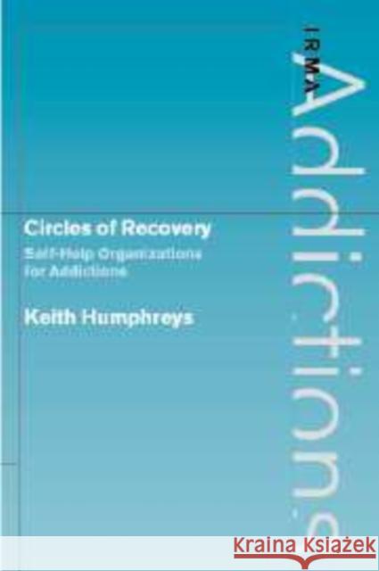 Circles of Recovery: Self-Help Organizations for Addictions Humphreys, Keith 9780521176378 Cambridge University Press - książka