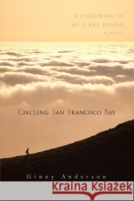 Circling San Francisco Bay: A Pilgrimage to Wild and Sacred Places Anderson, Ginny 9780595391912 iUniverse - książka