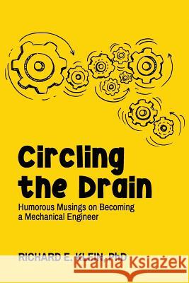 Circling the Drain: Humorous Musings on Becoming a Mechanical Engineer Richard E. Klein 9781099072642 Independently Published - książka