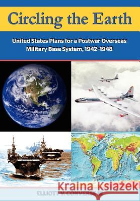 Circling the Earth: United States Plans for a Postwar Overseas Military Base System, 1942-1948 Converse, Elliott 9781780399713 Military Bookshop - książka