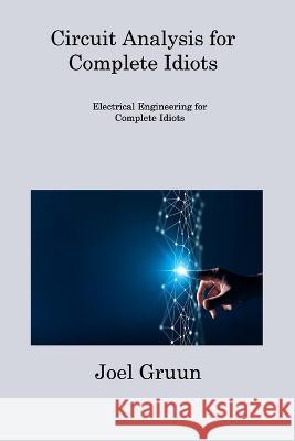 Circuit Analysis for Complete Idiots: Electrical Engineering for Complete Idiots Joel Gruun 9781806308293 Joel Gruun - książka