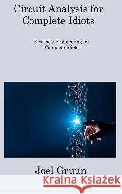 Circuit Analysis for Complete Idiots: Electrical Engineering for Complete Idiots Joel Gruun 9781806308309 Joel Gruun - książka
