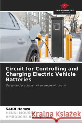 Circuit for Controlling and Charging Electric Vehicle Batteries Hemza, Saidi, Moussa, HENNI, Boudjemaa, AMROUCHE 9786208963903 Our Knowledge Publishing - książka