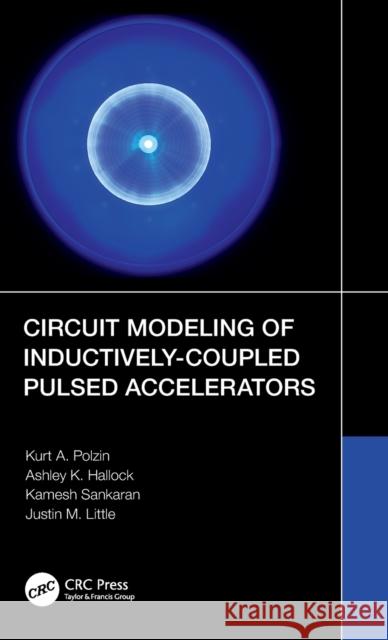 Circuit Modeling of Inductively-Coupled Pulsed Accelerators Ashley K. Hallock 9780367349004 Taylor & Francis Ltd - książka