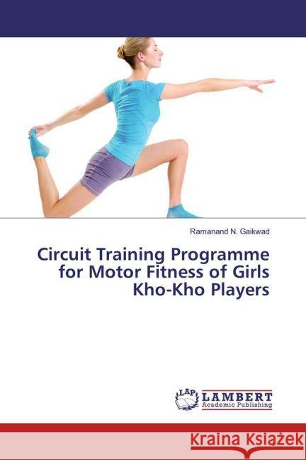 Circuit Training Programme for Motor Fitness of Girls Kho-Kho Players Gaikwad, Ramanand N. 9783659957116 LAP Lambert Academic Publishing - książka