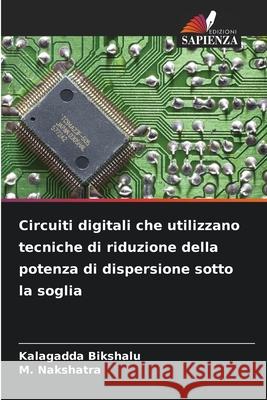 Circuiti digitali che utilizzano tecniche di riduzione della potenza di dispersione sotto la soglia Bikshalu, Kalagadda, Nakshatra, M. 9786208678258 Edizioni Sapienza - książka