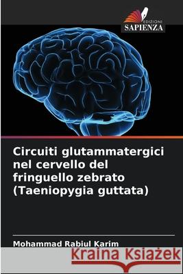 Circuiti glutammatergici nel cervello del fringuello zebrato (Taeniopygia guttata) Mohammad Rabiul Karim 9786207545612 Edizioni Sapienza - książka