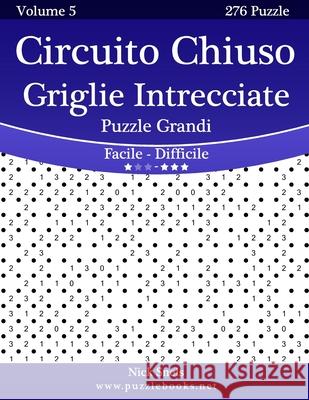 Circuito Chiuso Griglie Intrecciate Puzzle Grandi - Da Facile a Difficile - Volume 5 - 276 Puzzle Nick Snels 9781512076349 Createspace - książka