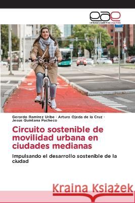 Circuito sostenible de movilidad urbana en ciudades medianas Gerardo Ramirez Uribe Arturo Ojeda de la Cruz Jesus Quintana Pacheco 9783659057144 Editorial Academica Espanola - książka