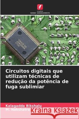 Circuitos digitais que utilizam técnicas de redução da potência de fuga sublimiar Bikshalu, Kalagadda, Nakshatra, M. 9786208678272 Edições Nosso Conhecimento - książka