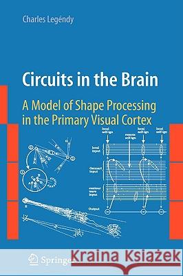 Circuits in the Brain: A Model of Shape Processing in the Primary Visual Cortex Legéndy, Charles 9780387888484 Springer - książka
