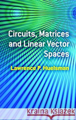 Circuits, Matrices and Linear Vector Spaces Lawrence P. Huelsman 9780486485348 Dover Publications - książka