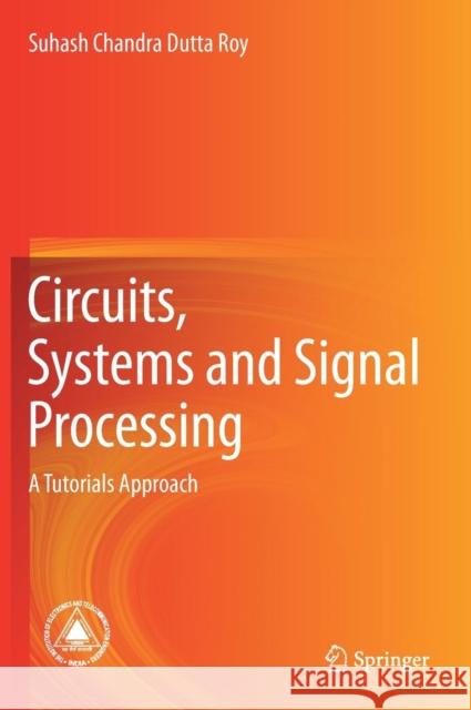 Circuits, Systems and Signal Processing: A Tutorials Approach Dutta Roy, Suhash Chandra 9789811069185 Springer - książka
