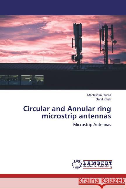 Circular and Annular ring microstrip antennas : Microstrip Antennas Gupta, Madhurika; Khah, Sunil 9786200550101 LAP Lambert Academic Publishing - książka