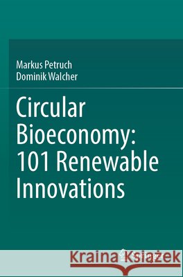 Circular Bioeconomy: 101 Renewable Innovations Markus Petruch Dominik Walcher 9783031959271 Springer - książka