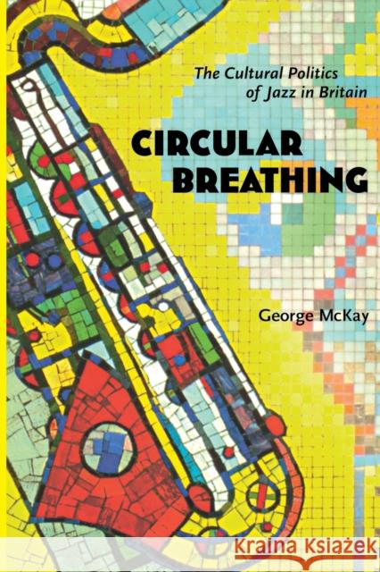 Circular Breathing: The Cultural Politics of Jazz in Britain McKay, George 9780822335733 Duke University Press - książka