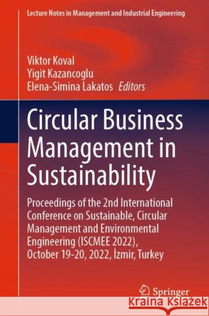 Circular Business Management in Sustainability: Proceedings of the 2nd International Conference on Sustainable, Circular Management and Environmental Engineering (ISCMEE 2022), October 19–20, 2022, İz Viktor Koval Yigit Kazancoglu Elena-Simina Lakatos 9783031234620 Springer - książka