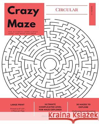 Circular Crazy Maze: The Ultimate Complicated Level for Maze Explorer, Large Print, 1 Puzzle per Page Shermann, Alice 9781547209088 Createspace Independent Publishing Platform - książka